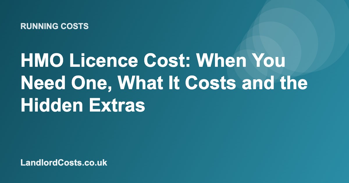 HMO Licence Cost: When You Need One, What It Costs and the Hidden Extras